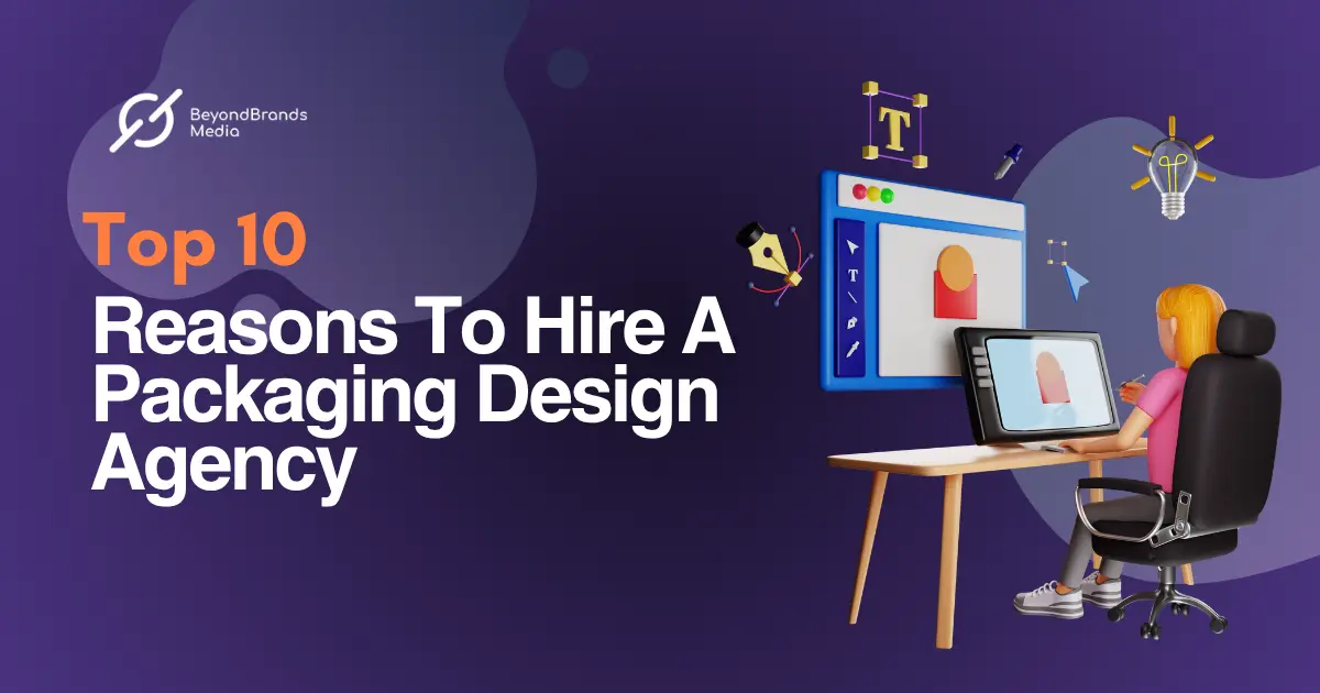 Top 10 Reasons To Hire A Packaging Design Agency