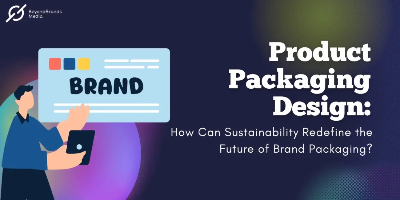 Product Packaging Design How Can Sustainability Redefine the Future of Brand Packaging