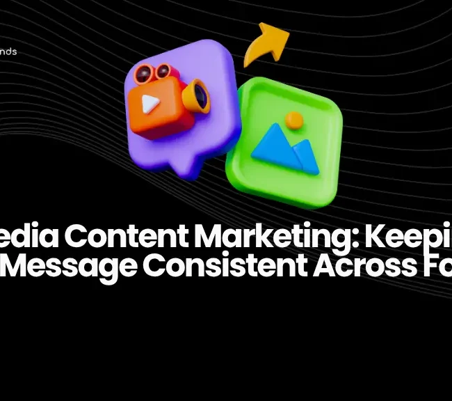 Multimedia Content Marketing Keeping Your Brand Message Consistent Across Formats