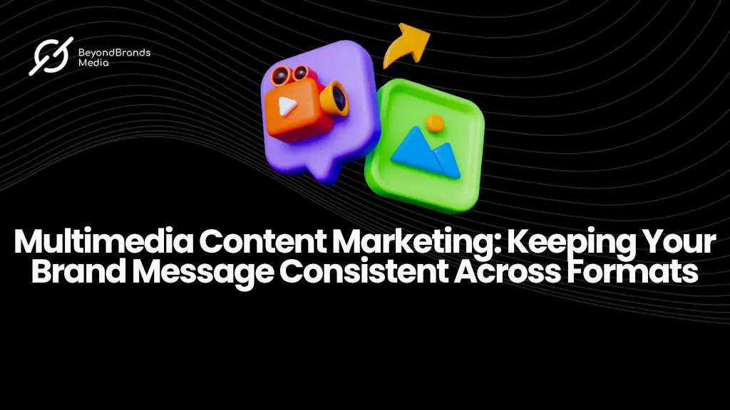 Multimedia Content Marketing Keeping Your Brand Message Consistent Across Formats